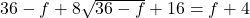 36 - f + 8\sqrt{36 - f} + 16 = f + 4