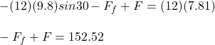 -(12)(9.8)sin30\&deg;-F_f+F=(12)(7.81)\\\\-F_f+F=152.52\\\\