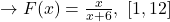 \to F(x) = \frac{x}{x+6} , \ [1, 12]