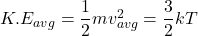 K.E_{avg} = \dfrac{1}{2}mv_{avg}^2 = \dfrac{3}{2}kT