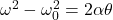 \omega^2 - \omega_0^2 = 2\alpha\theta