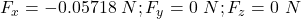 F_x= - 0.05718 \ N ; F_y = 0 \ N ; F_z= 0 \ N