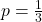 p = \frac{1}{3}