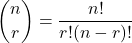  \displaystyle\binom{n}{r}  =  \frac{n!}{r!(n - r)!} 