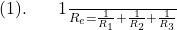 $ (1). \: \: \frac{1}{R_e}  = \frac{1}{R_1}+ \frac{1}{R_2}+ \frac{1}{R_3}   $