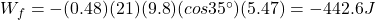W_f=-(0.48)(21)(9.8)(cos 35^{\circ})(5.47)=-442.6 J