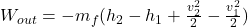 W_{out}= -m_{f}(h_{2}-h_{1} + \frac{v_{2}^{2}}{2} - \frac{v_{1}^{2}}{2})