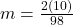 m=\frac{2(10)}{98}