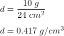 d=\dfrac{10\ g}{24\ cm^2}\\\\d=0.417\ g/cm^3