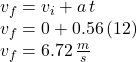 v_f=v_i+a\,t\\v_f=0+0.56\,(12)\\v_f=6.72\,\frac{m}{s}