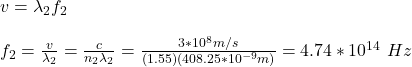 v=\lambda_2 f_2\\\\f_2=\frac{v}{\lambda_2}=\frac{c}{n_2\lambda_2}=\frac{3*10^8m/s}{(1.55)(408.25*10^{-9}m)}=4.74*10^{14}\ Hz