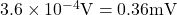 & 3.6 \times 10^{-4} \mathrm{V}=0.36 \mathrm{mV}