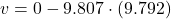 v = 0-9.807\cdot (9.792)