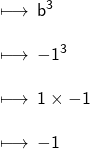  \\  \sf \longmapsto \: b {}^{3}  \\  \\  \sf \longmapsto \:  { - 1}^{3}  \\  \\  \sf \longmapsto \: 1 \times  - 1 \\  \\  \sf \longmapsto \:  - 1