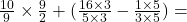  \frac{10}{9}  \times  \frac{9}{2}  + ( \frac{16 \times 3}{5 \times 3}   -  \frac{1 \times 5}{3 \times 5} ) =  \\ 