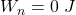 W_n = 0 \ J