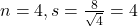 n = 4, s = \frac{8}{\sqrt{4}} = 4