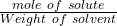 \frac{mole \ of \ solute}{Weight \ of \ solvent}