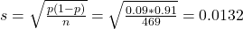 s = \sqrt{\frac{p(1-p)}{n}} = \sqrt{\frac{0.09*0.91}{469}} = 0.0132
