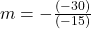 Rendered by QuickLaTeX.com m=-\frac{(-30)}{(-15)}