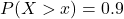 P(X > x) = 0.9