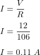 I=\dfrac{V}{R}\\\\I=\dfrac{12}{106}\\\\I=0.11\ A