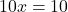 10x = 10