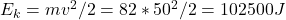 E_k = mv^2/2 = 82*50^2/2 = 102500 J