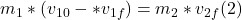 m_{1} * (v_{10} - *v_{1f} ) = m_{2} * v_{2f} (2)