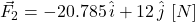 \vec F_{2} = -20.785\,\hat{i}+12\,\hat{j}\,\,[N]