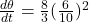 \frac{d\theta}{dt} = \frac{8}{3} (\frac{6}{10})^2