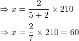 \Rightarrow x=\dfrac{2}{5+2}\times 210\\\\\Rightarrow x=\dfrac{2}{7}\times 210=60