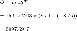 Q=mc\Delta T\\\\=15.6\times 2.03\times (85.9-(-8.76))\\\\=2997.69\ J
