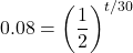 \displaystyle 0.08=\left(\frac{1}{2}\right)^{t/30}