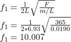 f_1=\frac{1}{2L}\sqrt{\frac{F}{m/L}}\\f_1=\frac{1}{2*6.93}\sqrt{\frac{365}{0.0190}}\\f_1=10.007
