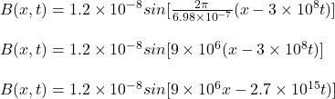 B(x, t)= 1.2\times10^{-8}sin[\frac{2\pi}{6.98\times10^{-7}}(x-3\times 10^8t)]\\\\B(x, t)= 1.2\times10^{-8}sin[{9 \times 10^6}(x-3\times 10^8t)]\\\\B(x, t)= 1.2\times10^{-8}sin[{9 \times 10^6x-2.7\times 10^{15}t)]