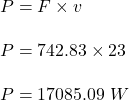 P=F\times v\\\\P=742.83\times 23\\\\P=17085.09\ W