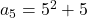 a_5=5^2+5