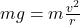mg=m\frac{v^2}{r}