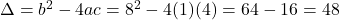 \Delta = b^2-4ac = 8^2 - 4(1)(4) = 64 - 16 = 48