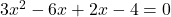  3 {x}^{2}  - 6x + 2x - 4 = 0