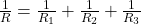 \frac{1}{R} = \frac{1}{R_1} + \frac{1}{R_2} + \frac{1}{R_3}