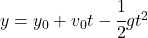 y = y_0 +v_0t- \cfrac12 gt^2
