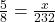 \frac{5}{8}= \frac{x}{232}