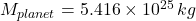 M_{planet} = 5.416\times 10^{25}\,kg