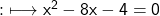 \qquad\quad {:}\longmapsto\sf x^2-8x-4=0 