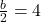 \frac{b}{2} = 4