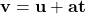 { \bf{v = u + at}}