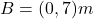 B=(0,7) m