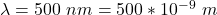 Rendered by QuickLaTeX.com \lambda = 500 \ nm = 500 *10^{-9 } \ m